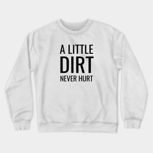 A little dirt never hurt Crewneck Sweatshirt